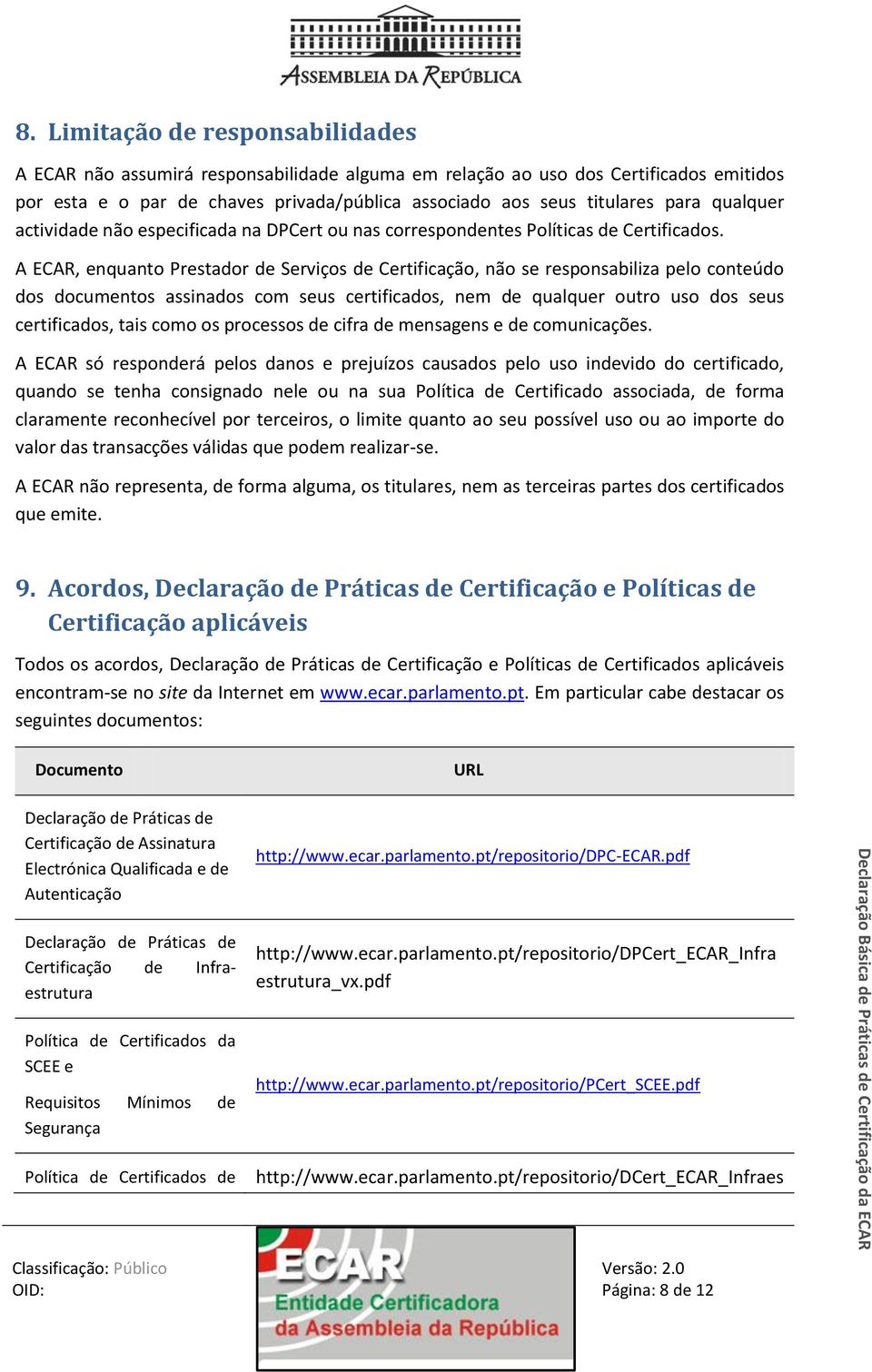 A ECAR, enquanto Prestador de Serviços de Certificação, não se responsabiliza pelo conteúdo dos documentos assinados com seus certificados, nem de qualquer outro uso dos seus certificados, tais como