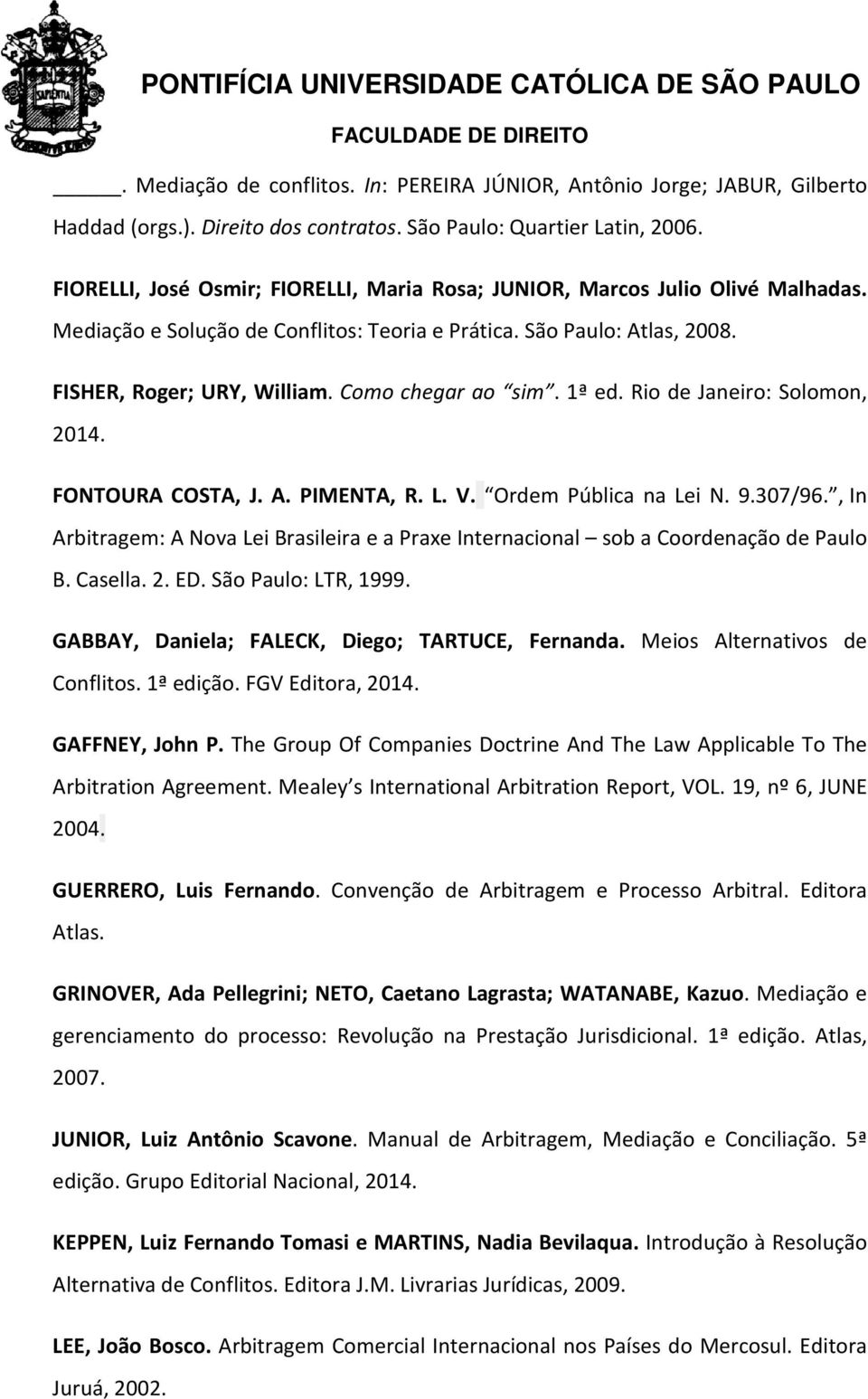 Como chegar ao sim. 1ª ed. Rio de Janeiro: Solomon, 2014. FONTOURA COSTA, J. A. PIMENTA, R. L. V. Ordem Pública na Lei N. 9.307/96.