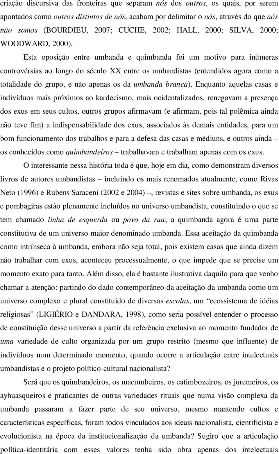 Esta oposição entre umbanda e quimbanda foi um motivo para inúmeras controvérsias ao longo do século XX entre os umbandistas (entendidos agora como a totalidade do grupo, e não apenas os da umbanda