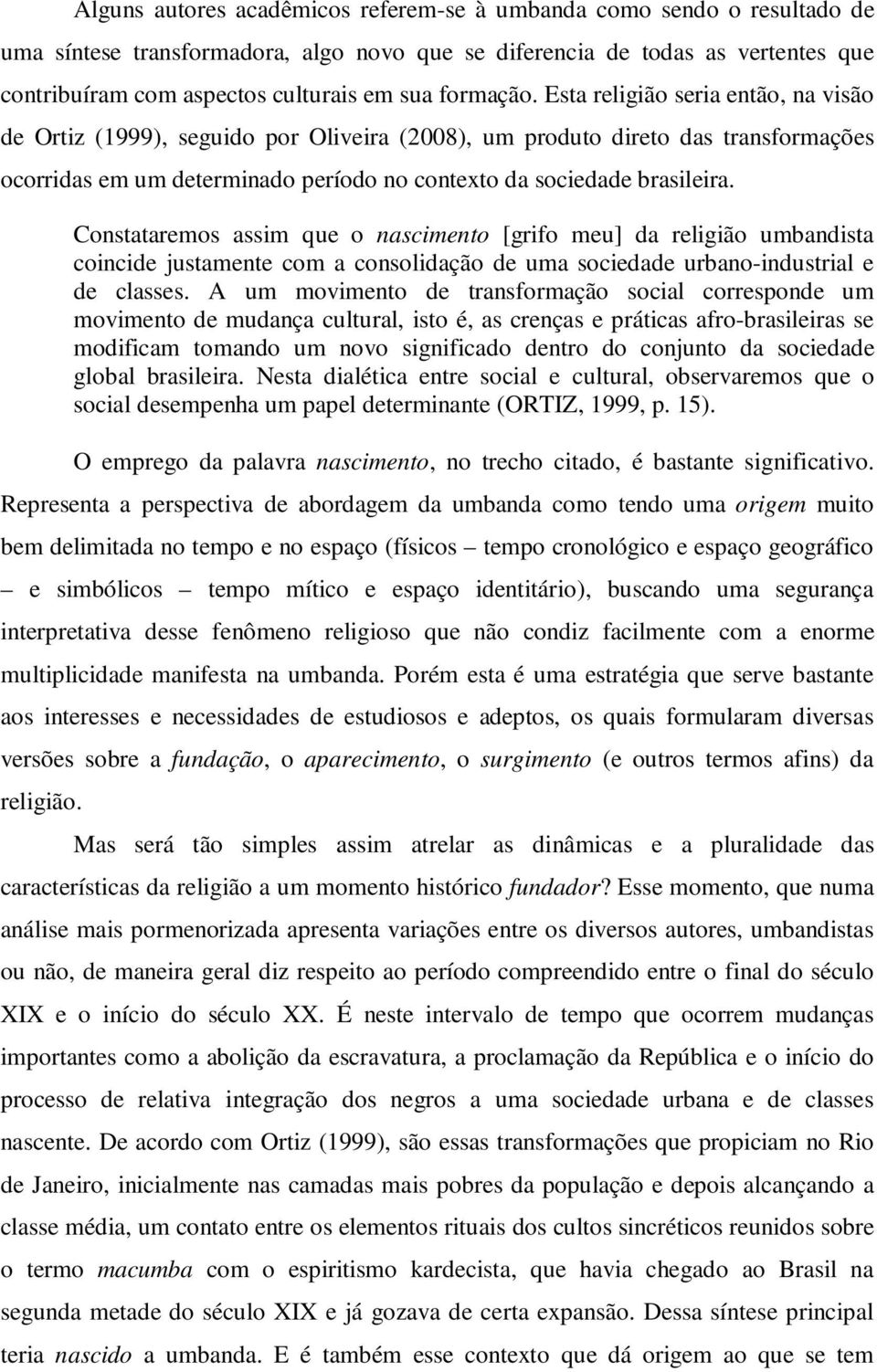 Esta religião seria então, na visão de Ortiz (1999), seguido por Oliveira (2008), um produto direto das transformações ocorridas em um determinado período no contexto da sociedade brasileira.