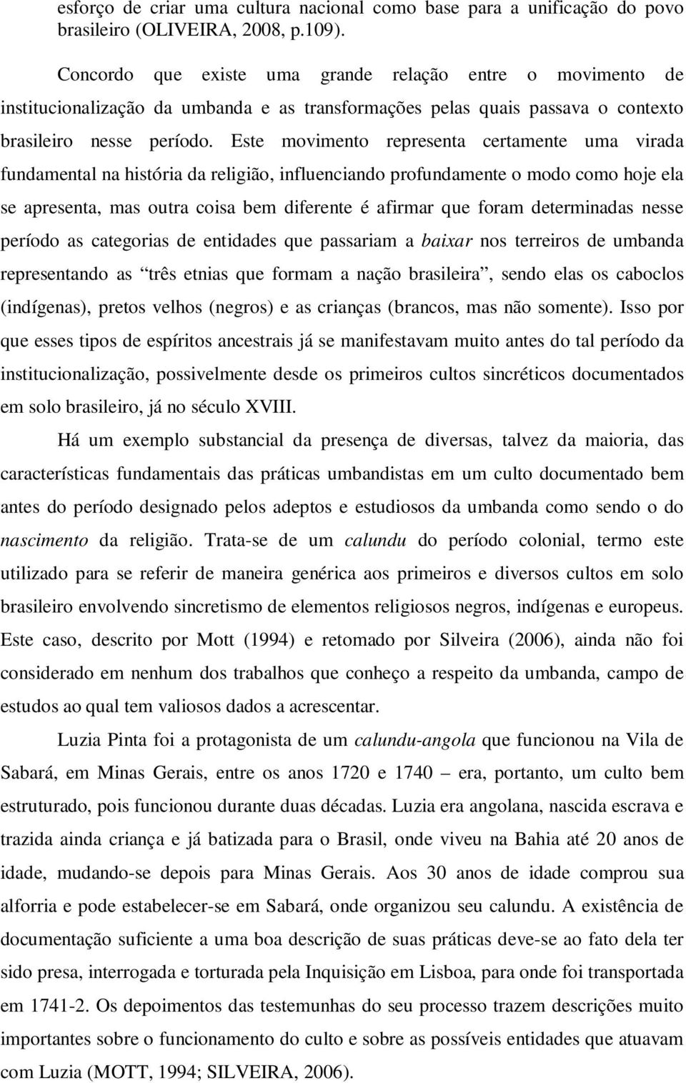 Este movimento representa certamente uma virada fundamental na história da religião, influenciando profundamente o modo como hoje ela se apresenta, mas outra coisa bem diferente é afirmar que foram