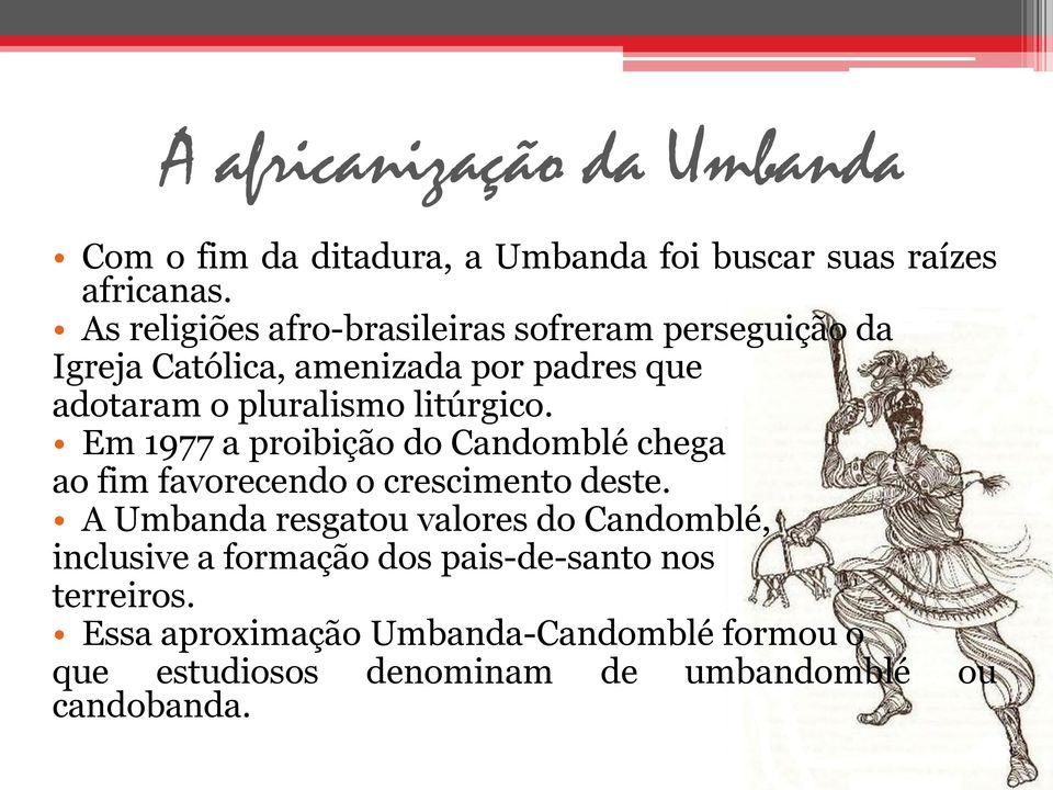 litúrgico. Em 1977 a proibição do Candomblé chega ao fim favorecendo o crescimento deste.