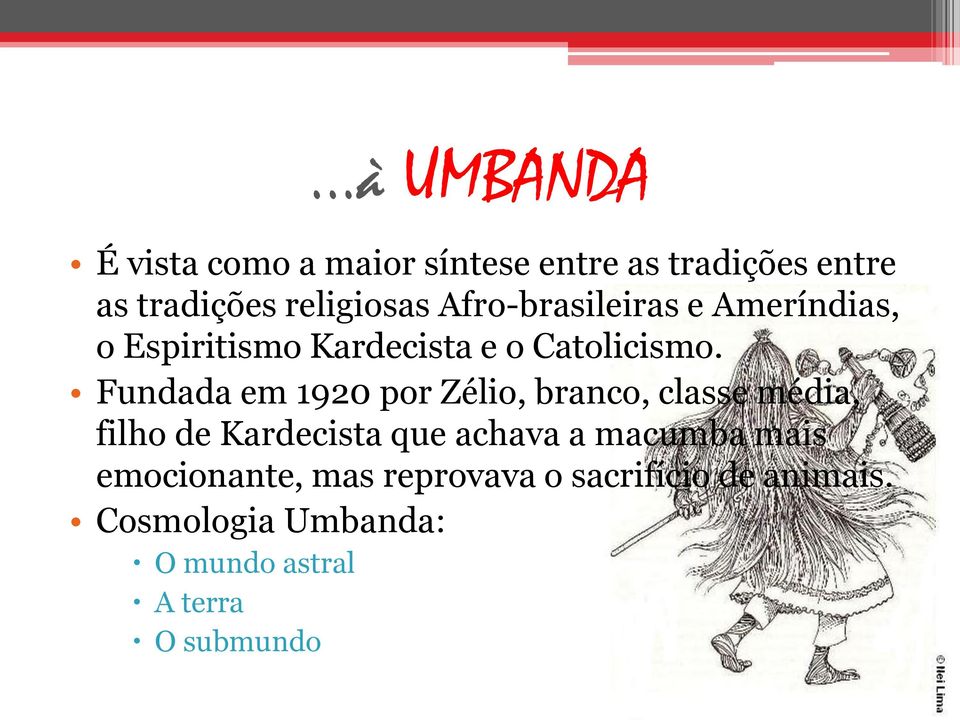 Fundada em 1920 por Zélio, branco, classe média, filho de Kardecista que achava a macumba