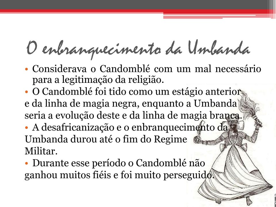 O Candomblé foi tido como um estágio anterior e da linha de magia negra, enquanto a Umbanda seria a