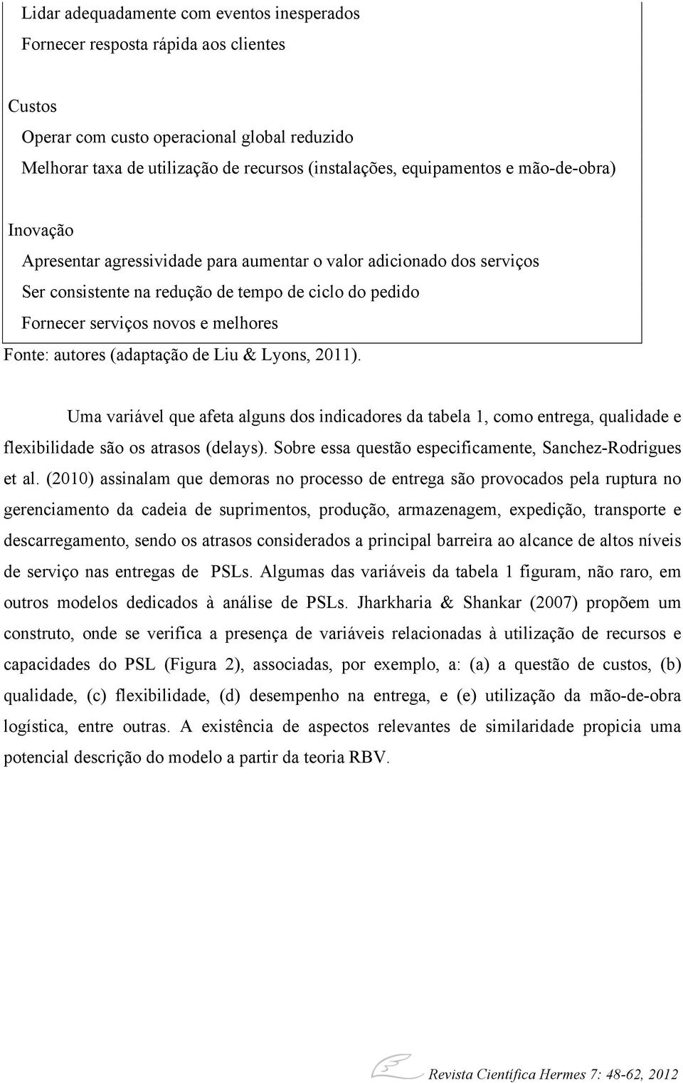 Fonte: autores (adaptação de Liu & Lyons, 2011). Uma variável que afeta alguns dos indicadores da tabela 1, como entrega, qualidade e flexibilidade são os atrasos (delays).