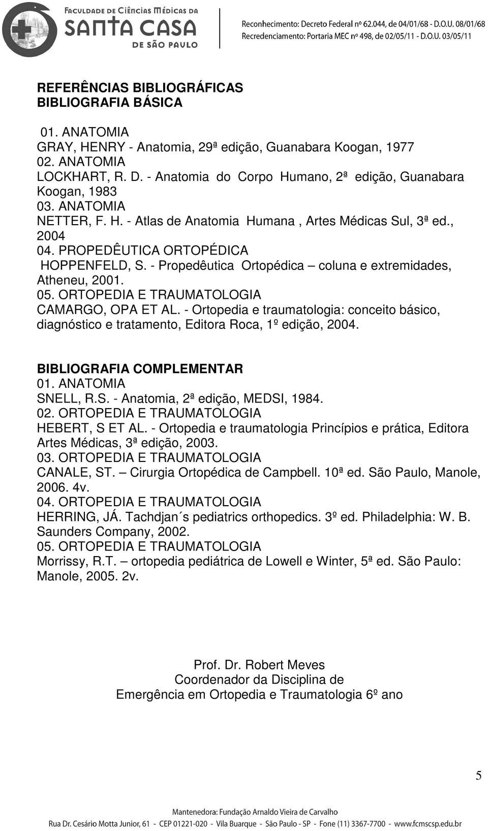 - Propedêutica Ortopédica coluna e extremidades, Atheneu, 2001. 05. ORTOPEDIA E TRAUMATOLOGIA CAMARGO, OPA ET AL.