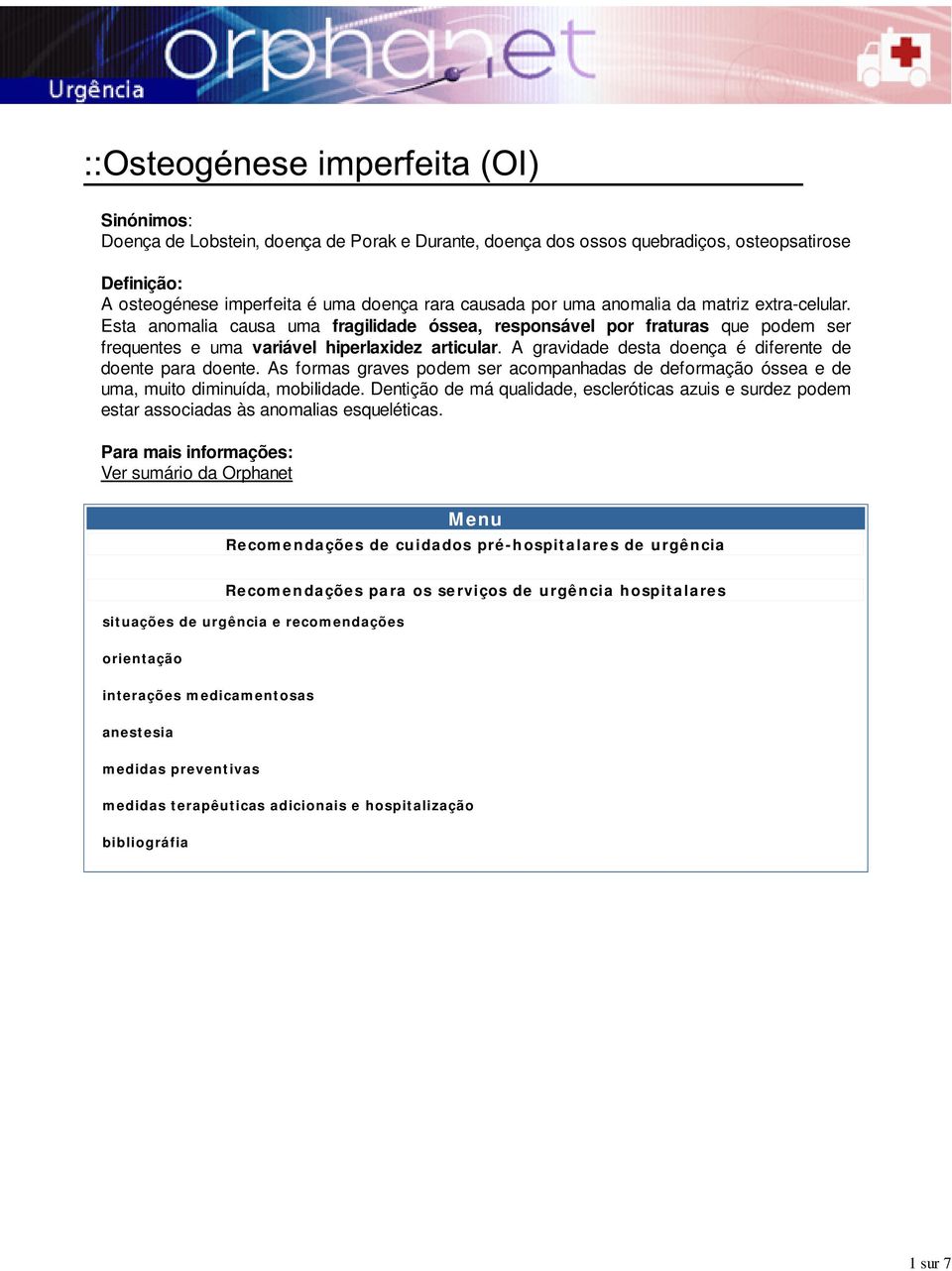 Esta anomalia causa uma fragilidade óssea, responsável por fraturas que podem ser frequentes e uma variável hiperlaxidez articular. A gravidade desta doença é diferente de doente para doente.