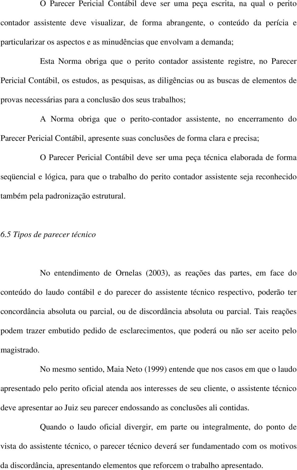 necessárias para a conclusão dos seus trabalhos; A Norma obriga que o perito-contador assistente, no encerramento do Parecer Pericial Contábil, apresente suas conclusões de forma clara e precisa; O