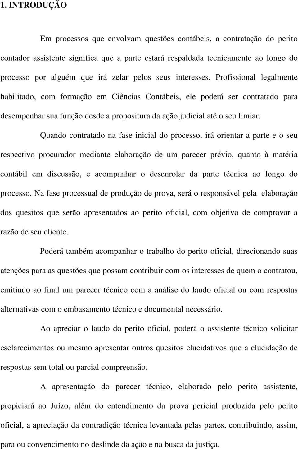 Profissional legalmente habilitado, com formação em Ciências Contábeis, ele poderá ser contratado para desempenhar sua função desde a propositura da ação judicial até o seu limiar.