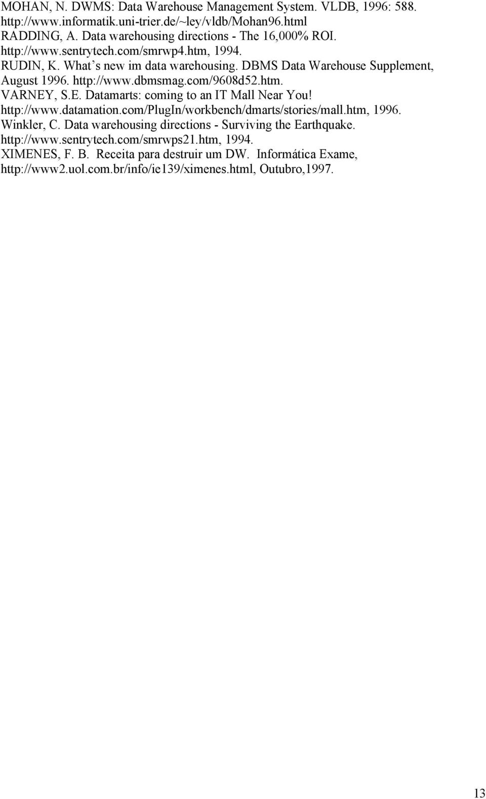 http://www.dbmsmag.com/9608d52.htm. VARNEY, S.E. Datamarts: coming to an IT Mall Near You! http://www.datamation.com/plugin/workbench/dmarts/stories/mall.htm, 1996. Winkler, C.