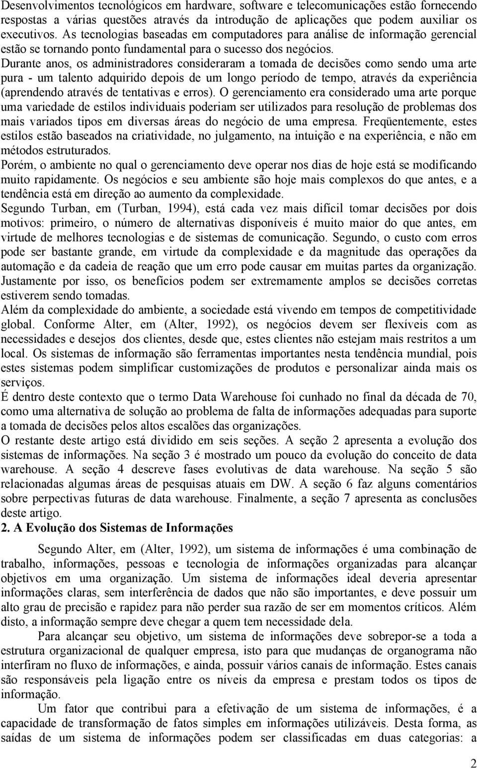 Durante anos, os administradores consideraram a tomada de decisões como sendo uma arte pura - um talento adquirido depois de um longo período de tempo, através da experiência (aprendendo através de