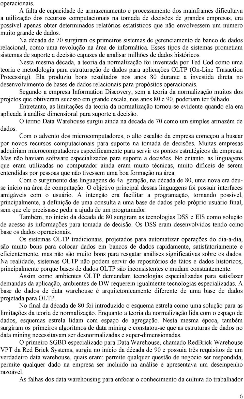 determinados relatórios estatísticos que não envolvessem um número muito grande de dados.