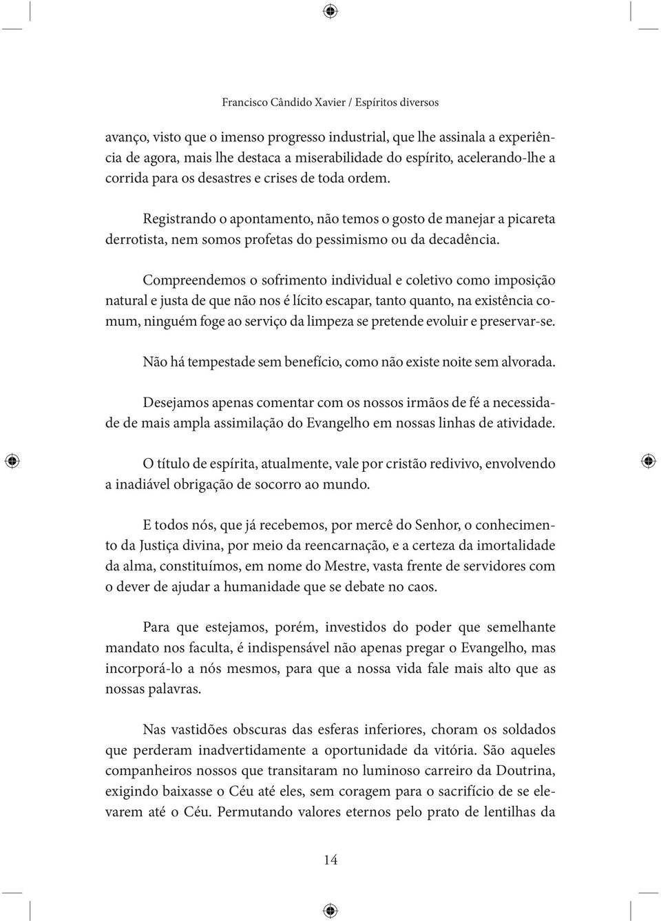 Compreendemos o sofrimento individual e coletivo como imposição natural e justa de que não nos é lícito escapar, tanto quanto, na existência comum, ninguém foge ao serviço da limpeza se pretende