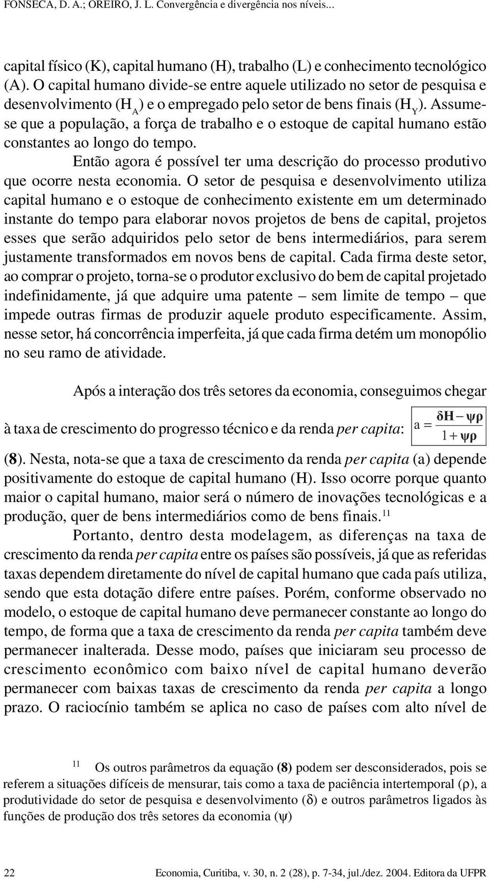 Assumese que a população, a força de trabalho e o estoque de capital humano estão constantes ao longo do tempo.