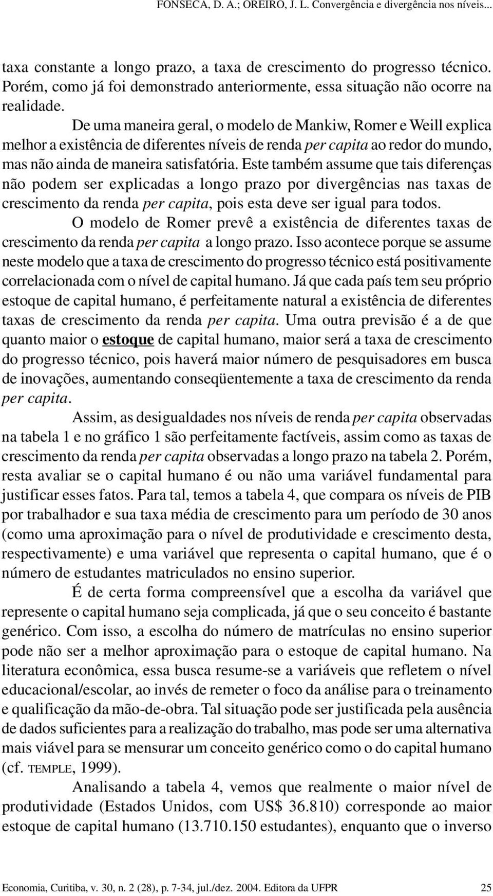 Este também assume que tais diferenças não podem ser explicadas a longo prazo por divergências nas taxas de crescimento da renda per capita, pois esta deve ser igual para todos.