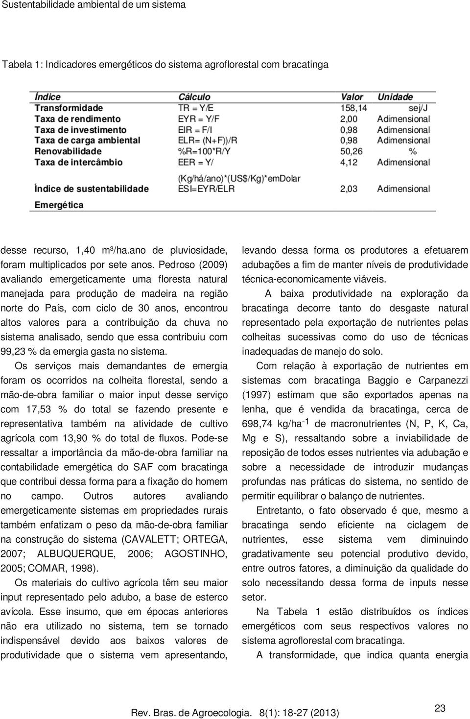 sistema analisado, sendo que essa contribuiu com 99,23 % da emergia gasta no sistema.