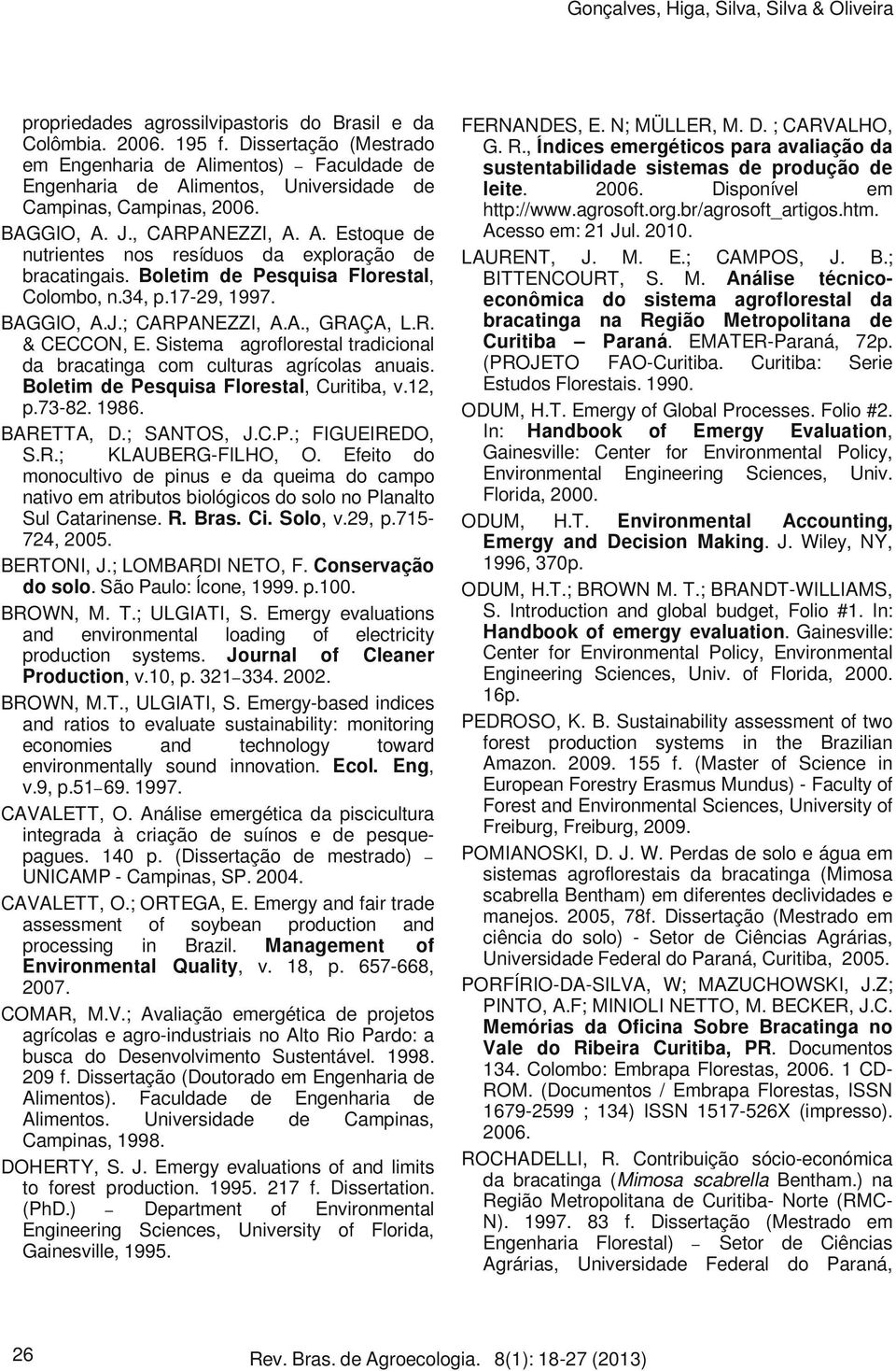 Boletim de Pesquisa Florestal, Colombo, n.34, p.17-29, 1997. BAGGIO, A.J.; CARPANEZZI, A.A., GRAÇA, L.R. & CECCON, E. Sistema agroflorestal tradicional da bracatinga com culturas agrícolas anuais.