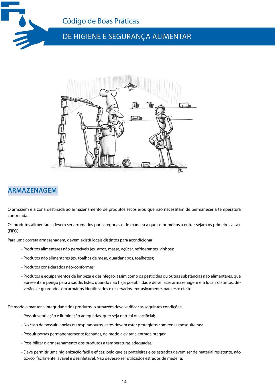 Para uma correta armazenagem, devem existir locais distintos para acondicionar: Produtos alimentares não perecíveis (ex. arroz, massa, açúcar, refrigerantes, vinhos); Produtos não alimentares (ex.