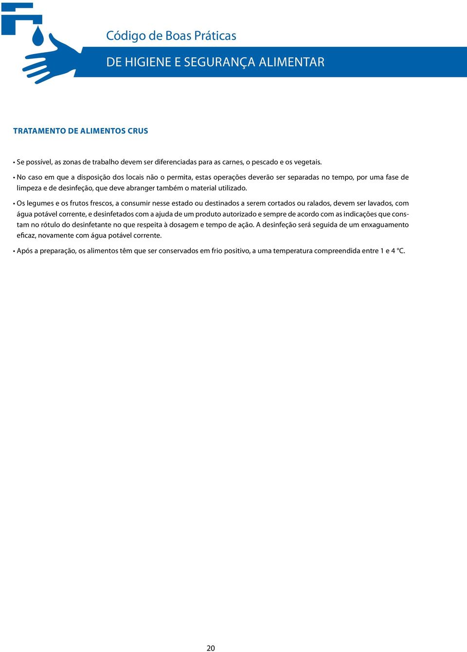 Os legumes e os frutos frescos, a consumir nesse estado ou destinados a serem cortados ou ralados, devem ser lavados, com água potável corrente, e desinfetados com a ajuda de um produto autorizado e