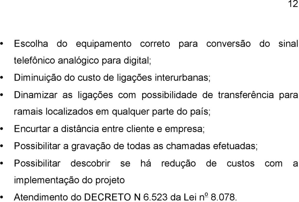 parte do país; Encurtar a distância entre cliente e empresa; Possibilitar a gravação de todas as chamadas efetuadas;