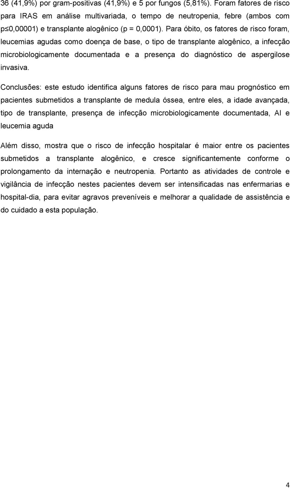 Para óbito, os fatores de risco foram, leucemias agudas como doença de base, o tipo de transplante alogênico, a infecção microbiologicamente documentada e a presença do diagnóstico de aspergilose