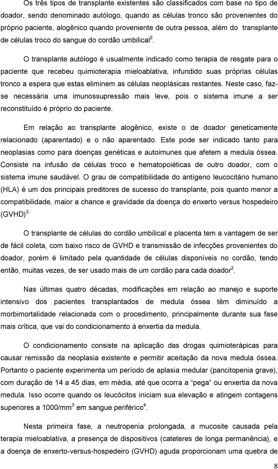 O transplante autólogo é usualmente indicado como terapia de resgate para o paciente que recebeu quimioterapia mieloablativa, infundido suas próprias células tronco a espera que estas eliminem as