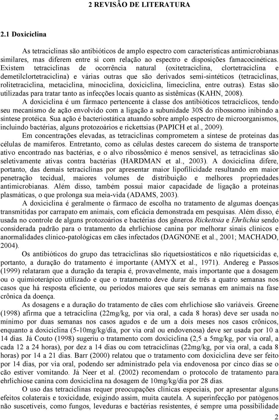 Existem tetraciclinas de ocorrência natural (oxitetraciclina, clortetraciclina e demetilclortetraciclina) e várias outras que são derivados semi-sintéticos (tetraciclinas, rolitetraciclina,