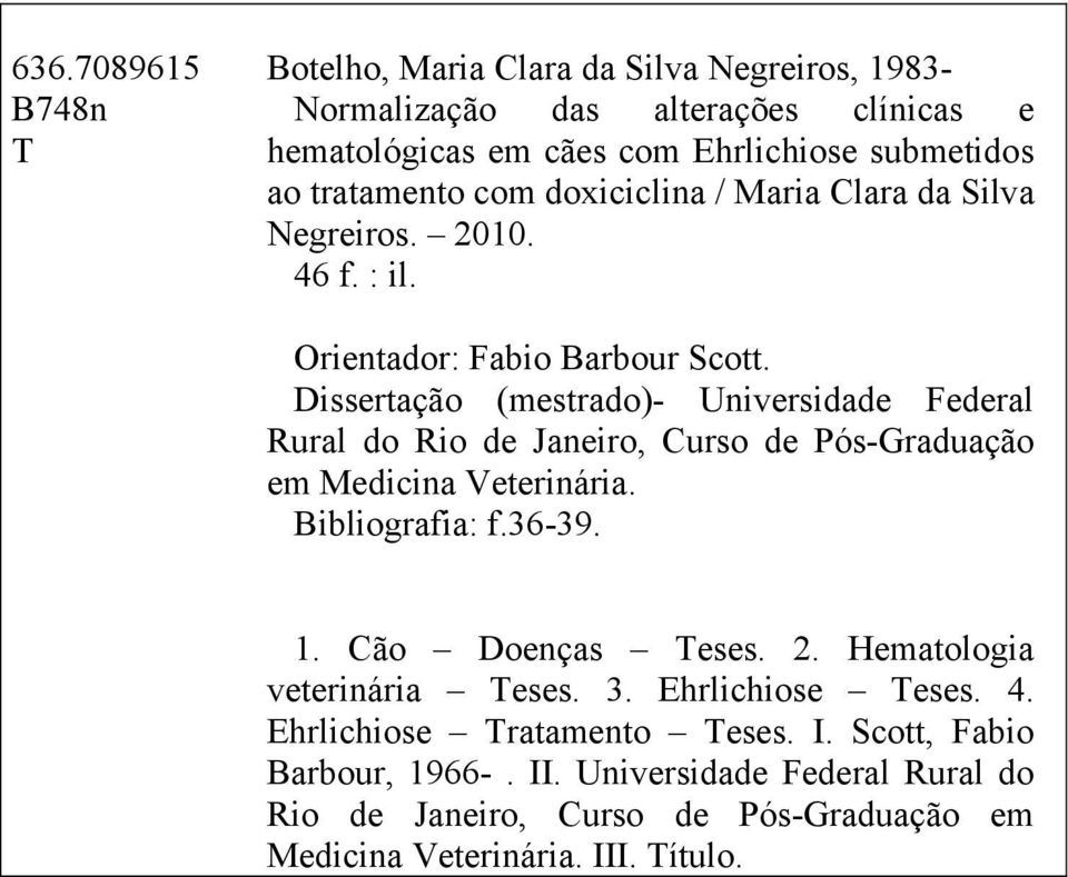 Dissertação (mestrado)- Universidade Federal Rural do Rio de Janeiro, Curso de Pós-Graduação em Medicina Veterinária. Bibliografia: f.36-39. 1. Cão Doenças Teses. 2.