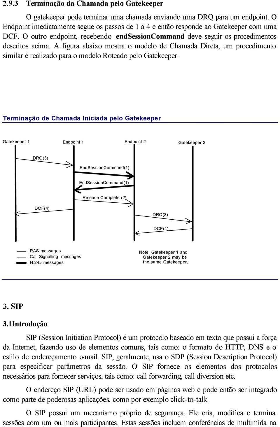 A figura abaixo mostra o modelo de Chamada Direta, um procedimento similar é realizado para o modelo Roteado pelo Gatekeeper.