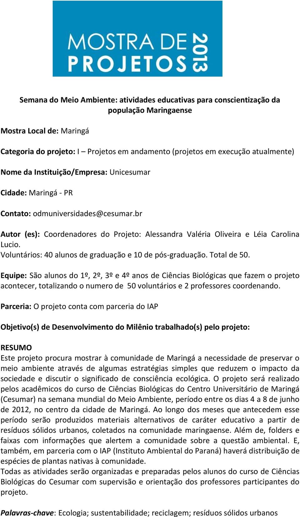 Voluntários: 40 alunos de graduação e 10 de pós-graduação. Total de 50.