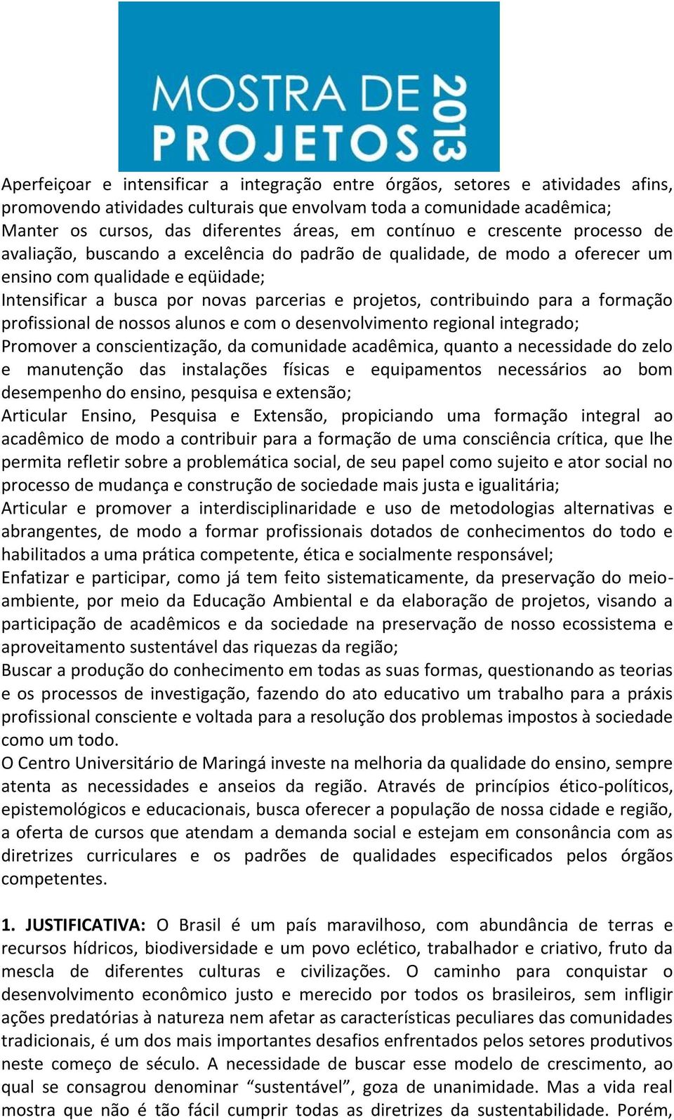 contribuindo para a formação profissional de nossos alunos e com o desenvolvimento regional integrado; Promover a conscientização, da comunidade acadêmica, quanto a necessidade do zelo e manutenção