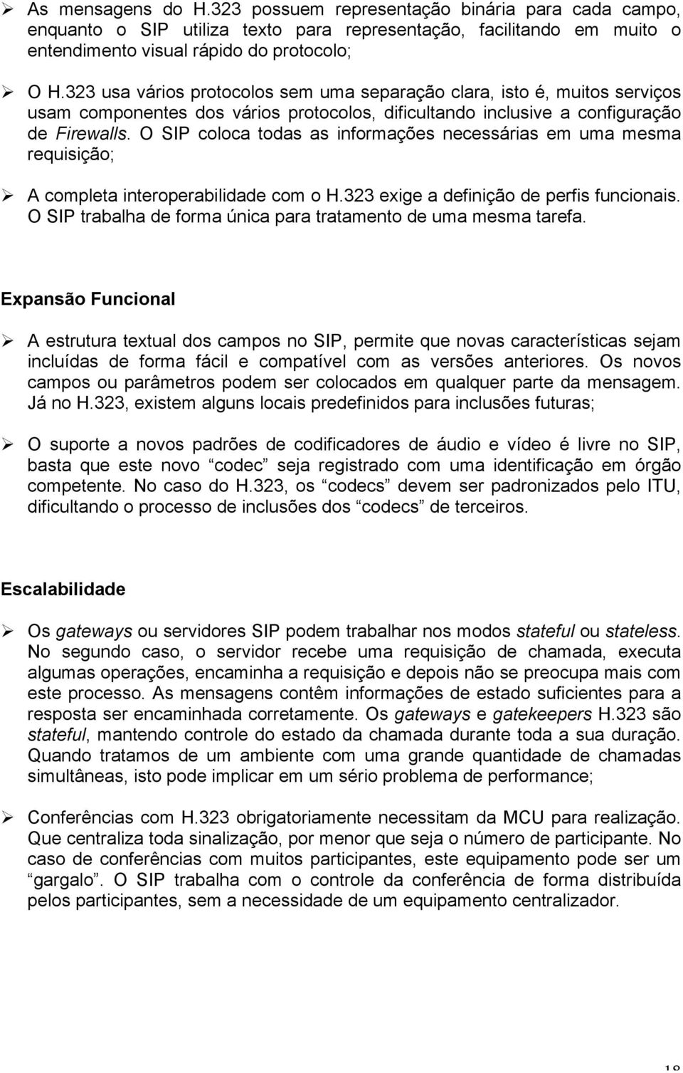 O SIP coloca todas as informações necessárias em uma mesma requisição; A completa interoperabilidade com o H.323 exige a definição de perfis funcionais.