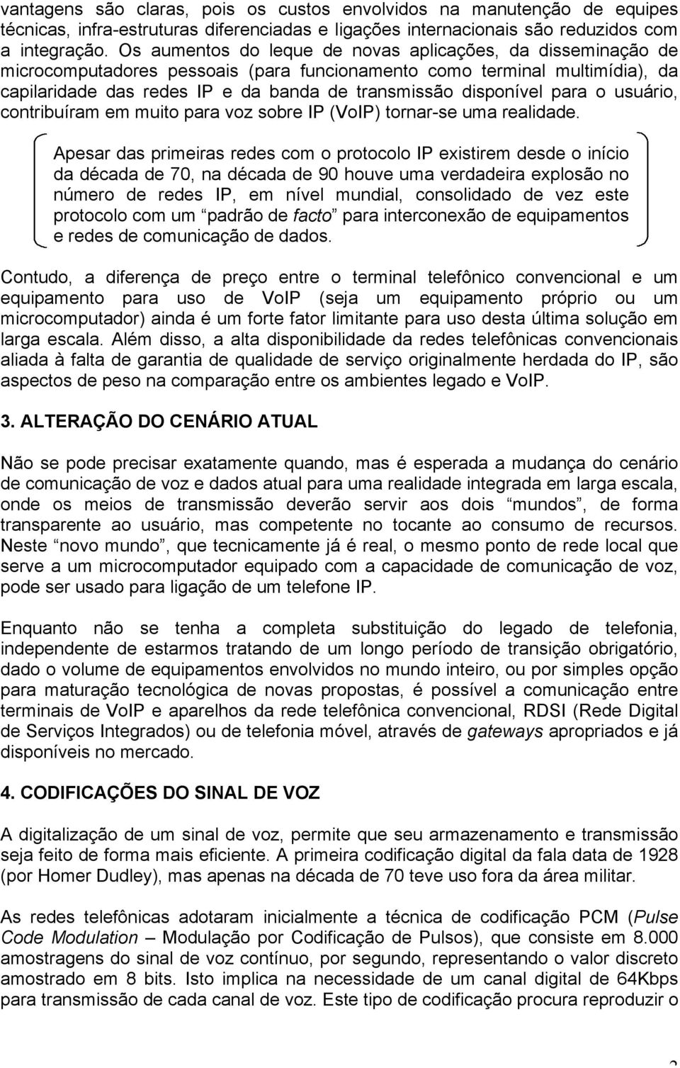 disponível para o usuário, contribuíram em muito para voz sobre IP (VoIP) tornar-se uma realidade.