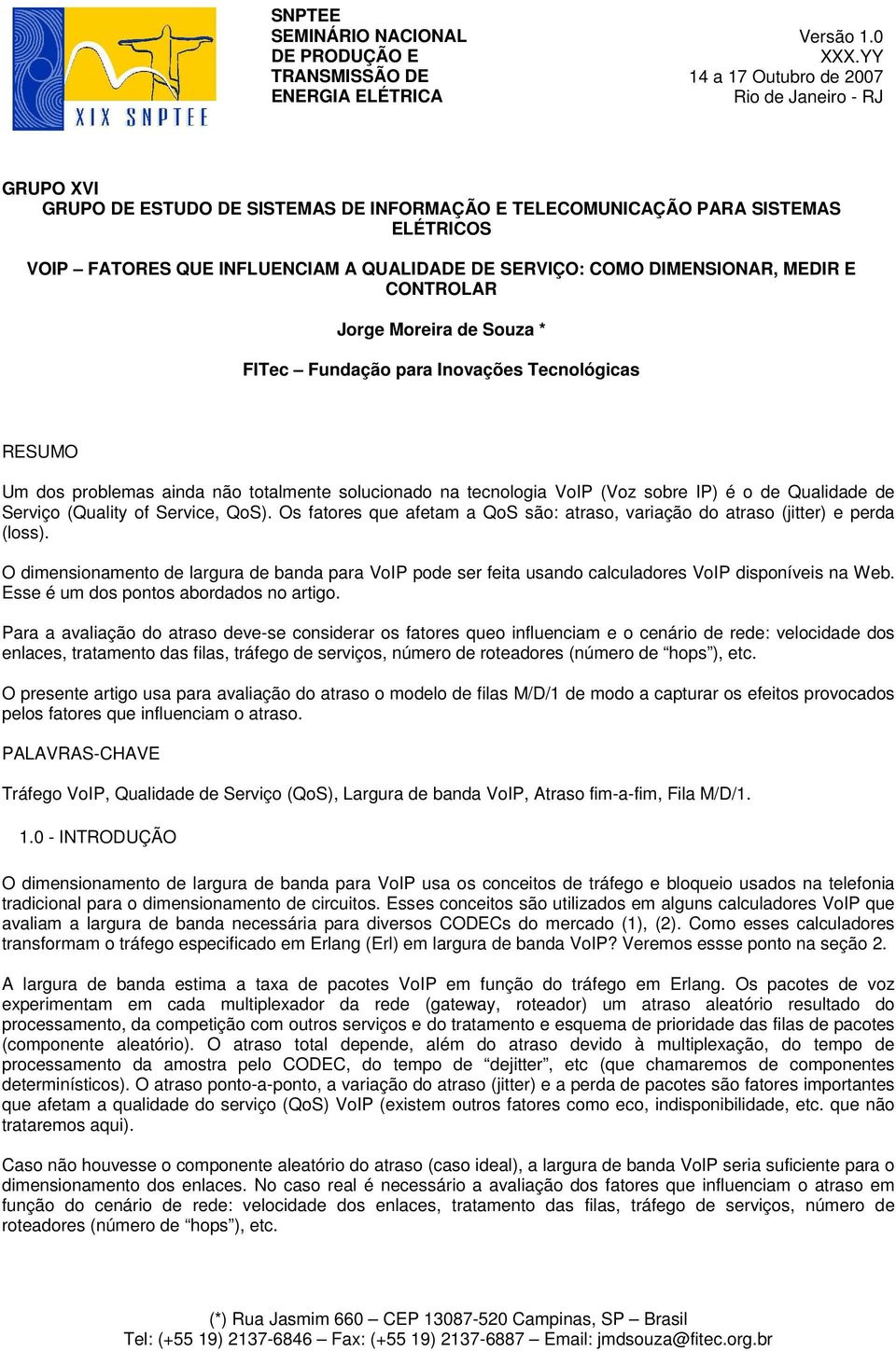 Os fatores que afetam a QoS são: atraso, variação do atraso (jitter) e perda (loss). O dimensionamento de largura de banda para VoIP pode ser feita usando calculadores VoIP disponíveis na Web.