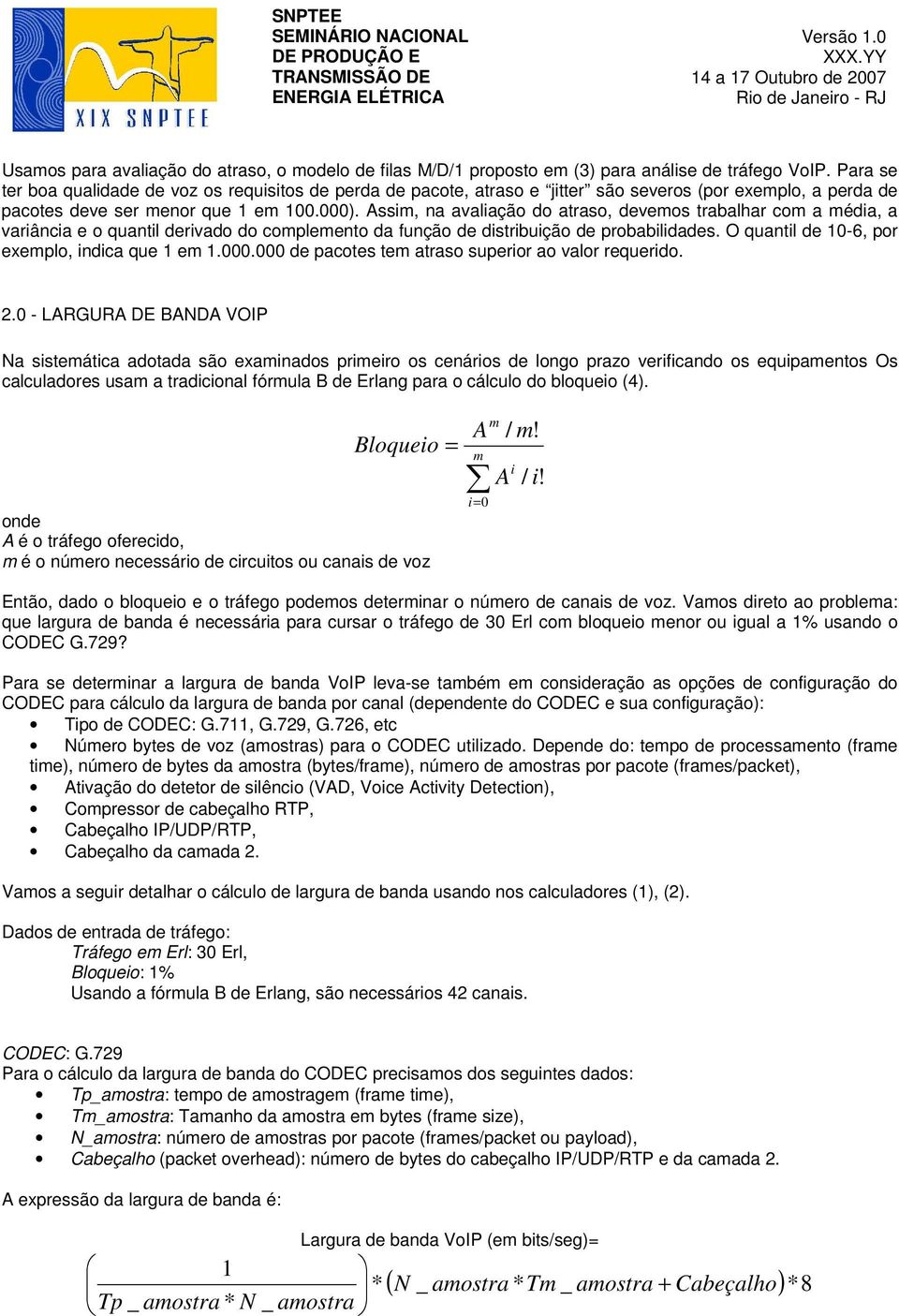 Assim, na avaliação do atraso, devemos trabalhar com a média, a variância e o quantil derivado do complemento da função de distribuição de probabilidades.