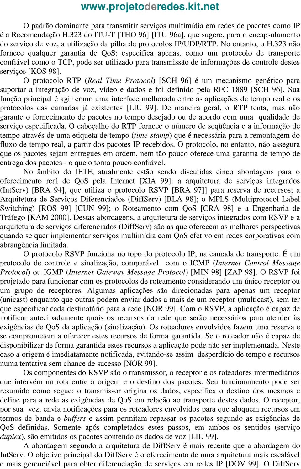 323 não fornece qualquer garantia de QoS; especifica apenas, como um protocolo de transporte confiável como o TCP, pode ser utilizado para transmissão de informações de controle destes serviços [KOS