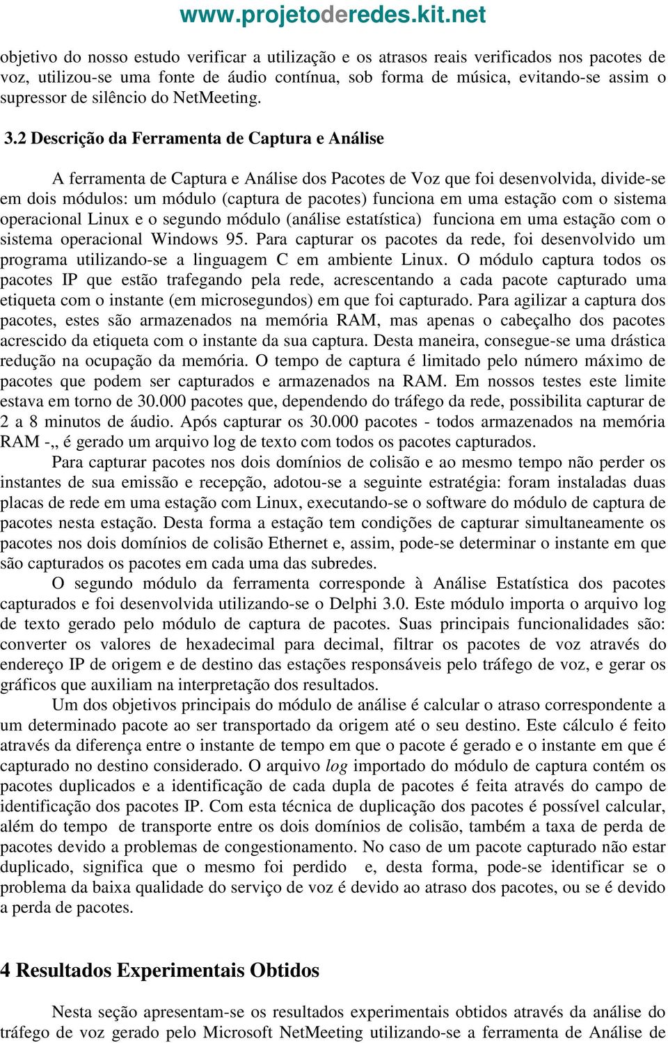 2 Descrição da Ferramenta de Captura e Análise A ferramenta de Captura e Análise dos Pacotes de Voz que foi desenvolvida, divide-se em dois módulos: um módulo (captura de pacotes) funciona em uma