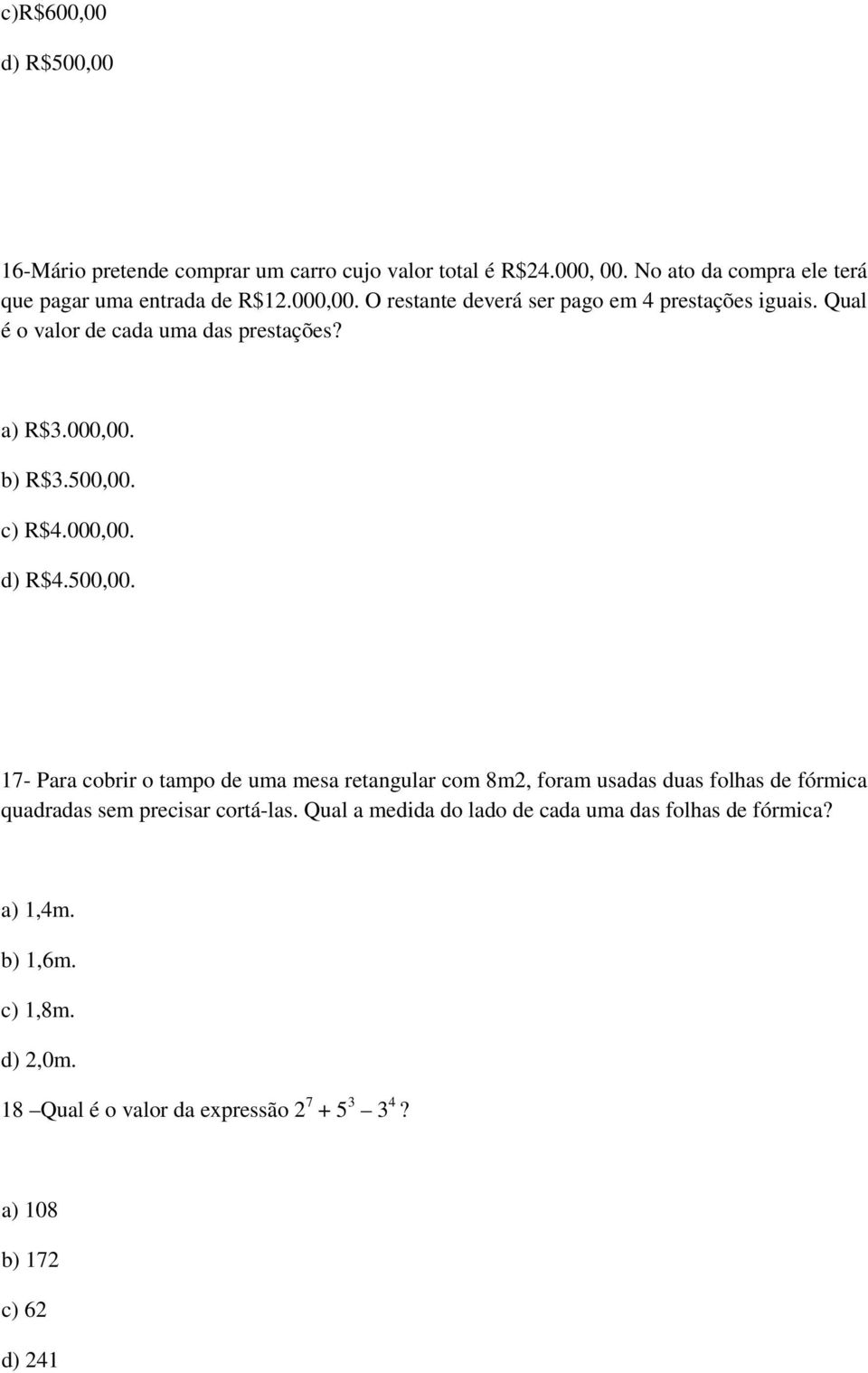 500,00. 17- Para cobrir o tampo de uma mesa retangular com 8m2, foram usadas duas folhas de fórmica quadradas sem precisar cortá-las.