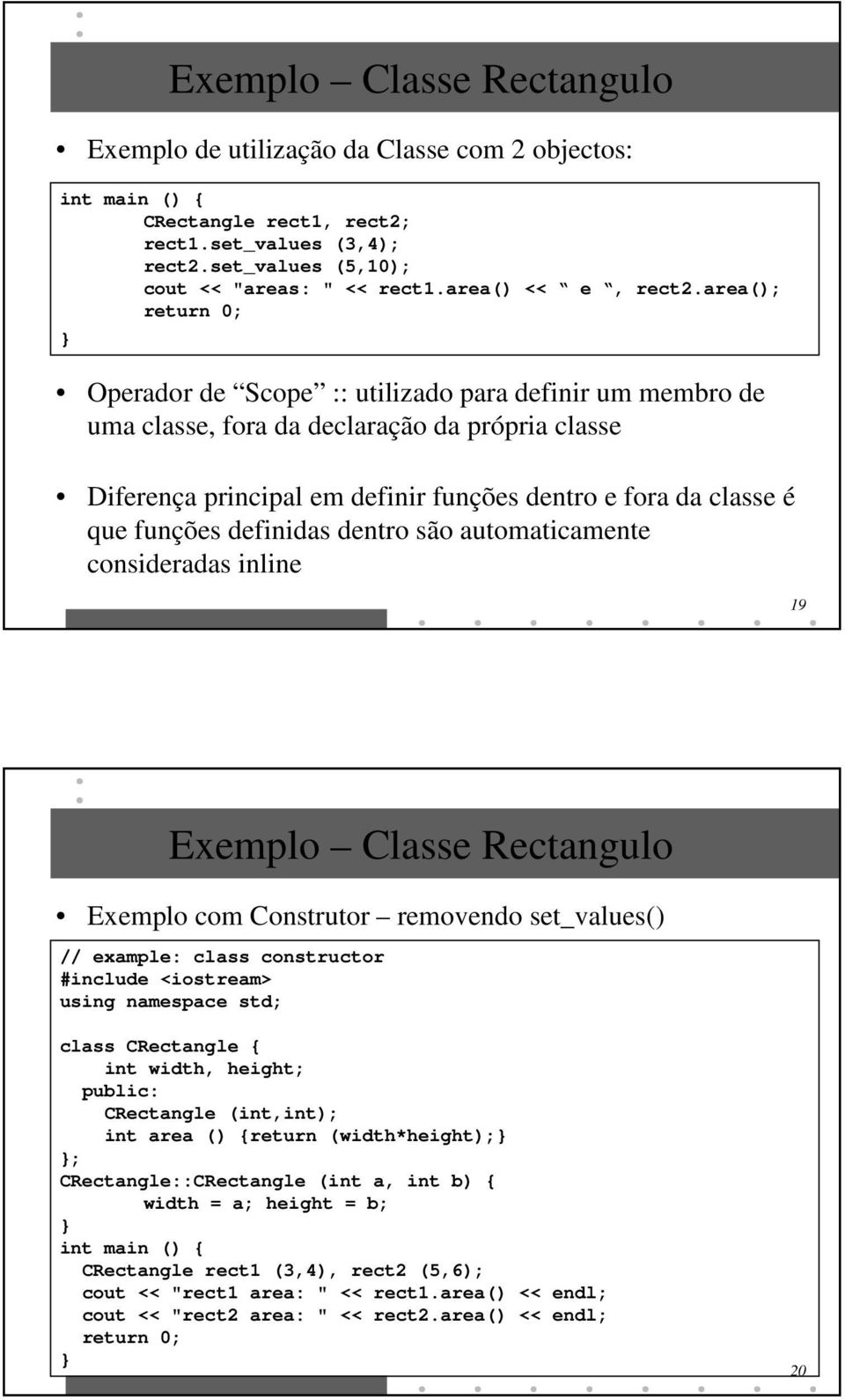 area(); return 0; Operador de Scope :: utilizado para definir um membro de uma classe, fora da declaração da própria classe Diferença principal em definir funções dentro e fora da classe é que