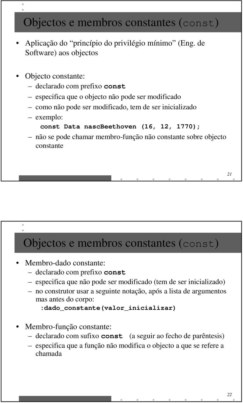 nascbeethoven (16, 12, 1770); não se pode chamar membro-função não constante sobre objecto constante 21 Objectos e membros constantes (const) Membro-dado constante: declarado com prefixo const