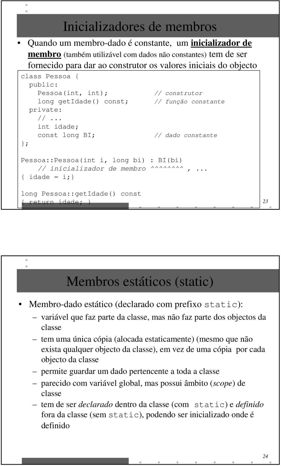 .. int idade; const long BI; ; // construtor // função constante // dado constante Pessoa::Pessoa(int i, long bi) : BI(bi) // inicializador de membro ^^^^^^^^,.