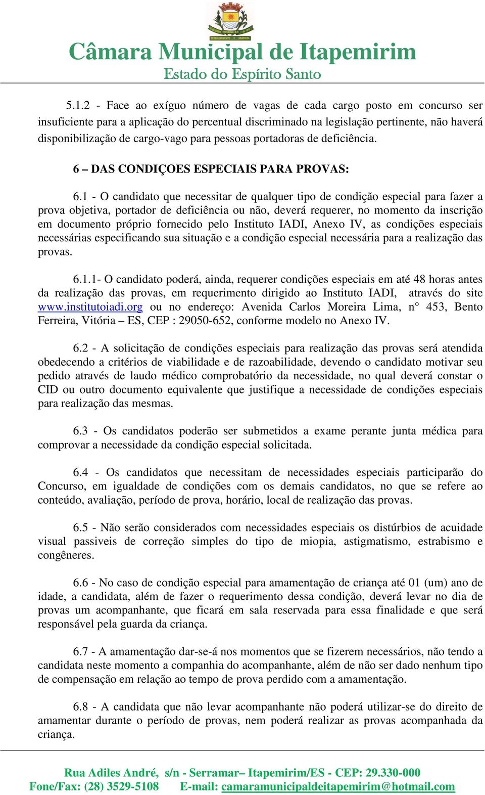 1 - O candidato que necessitar de qualquer tipo de condição especial para fazer a prova objetiva, portador de deficiência ou não, deverá requerer, no momento da inscrição em documento próprio