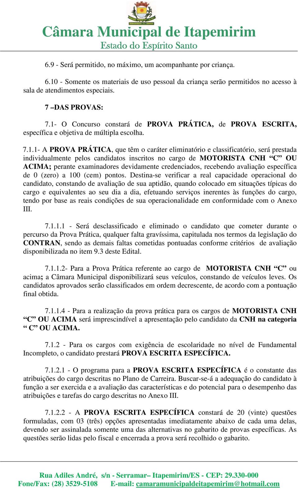 individualmente pelos candidatos inscritos no cargo de MOTORISTA CNH C OU ACIMA; perante examinadores devidamente credenciados, recebendo avaliação específica de 0 (zero) a 100 (cem) pontos.