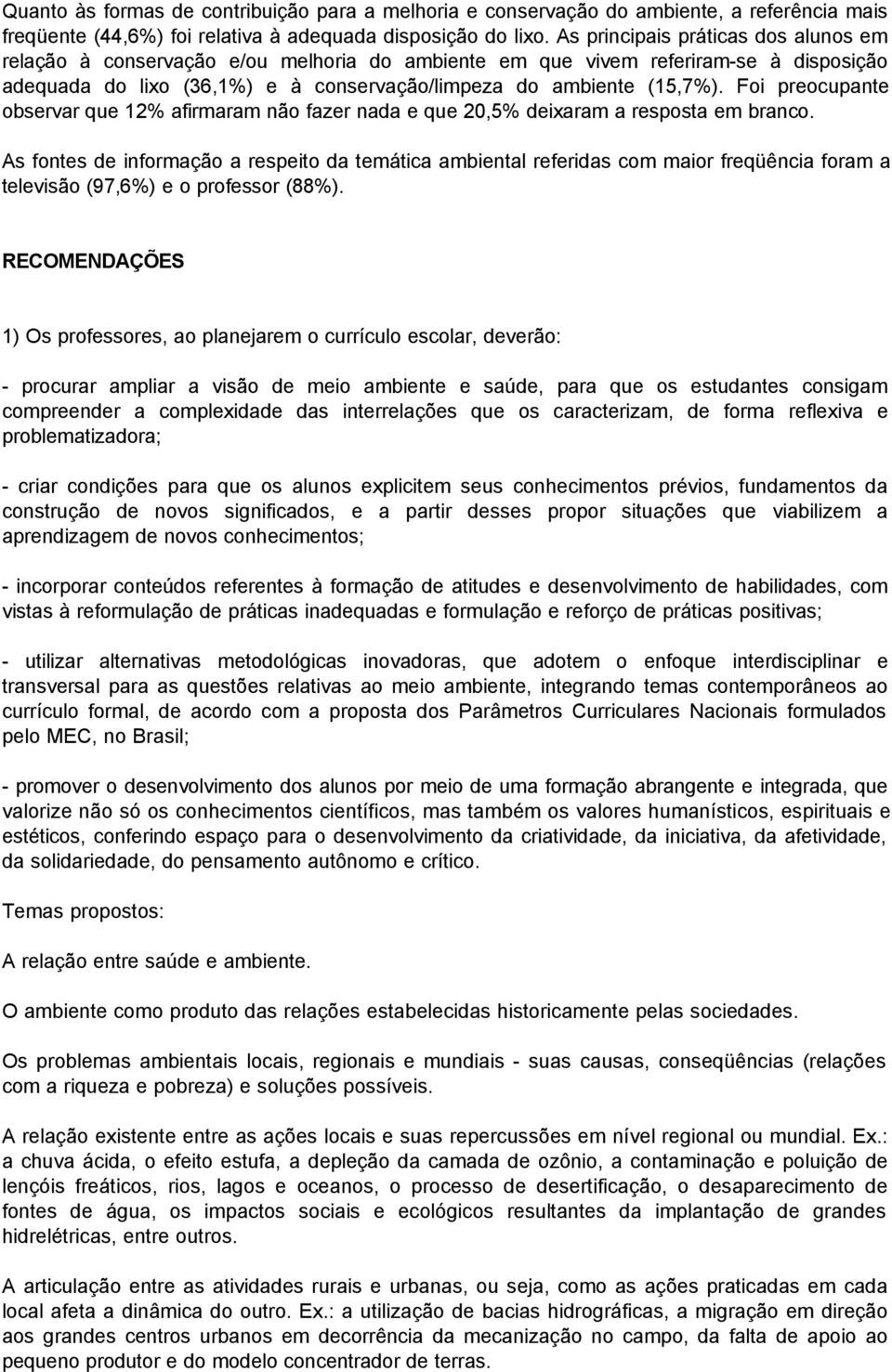 Foi preocupante observar que 12% afirmaram não fazer nada e que 20,5% deixaram a resposta em branco.