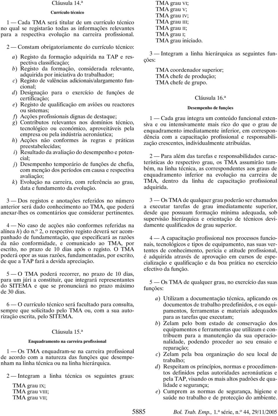 trabalhador; c) Registo de valências adicionais/alargamento funcional; d) Designação para o exercício de funções de certificação; e) Registo de qualificação em aviões ou reactores ou sistemas; f)