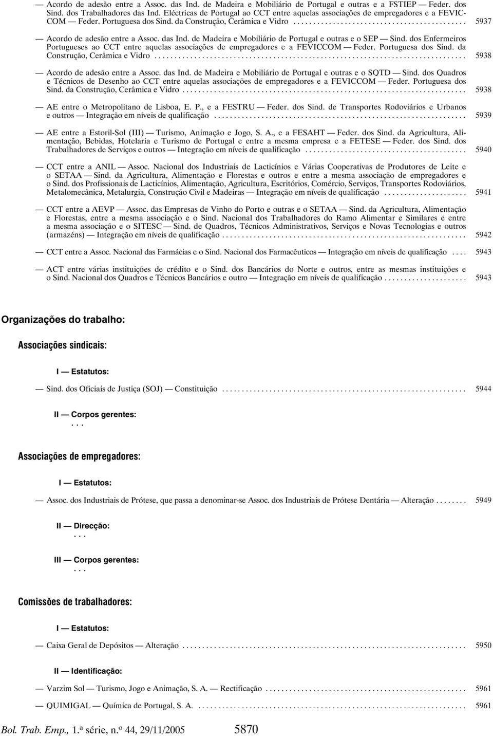 de Madeira e Mobiliário de Portugal e outras e o SEP Sind. dos Enfermeiros Portugueses ao CCT entre aquelas associações de empregadores e a FEVICCOM Feder. Portuguesa dos Sind.