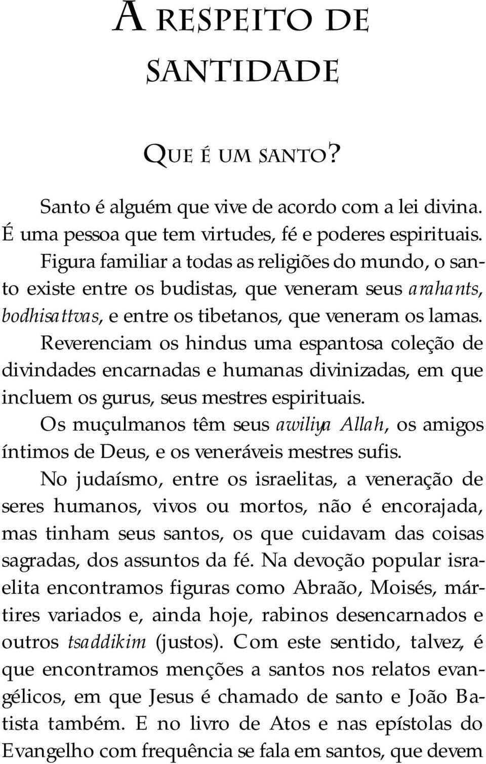 Reverenciam os hindus uma espantosa coleção de divindades encarnadas e humanas divinizadas, em que incluem os gurus, seus mestres espirituais.