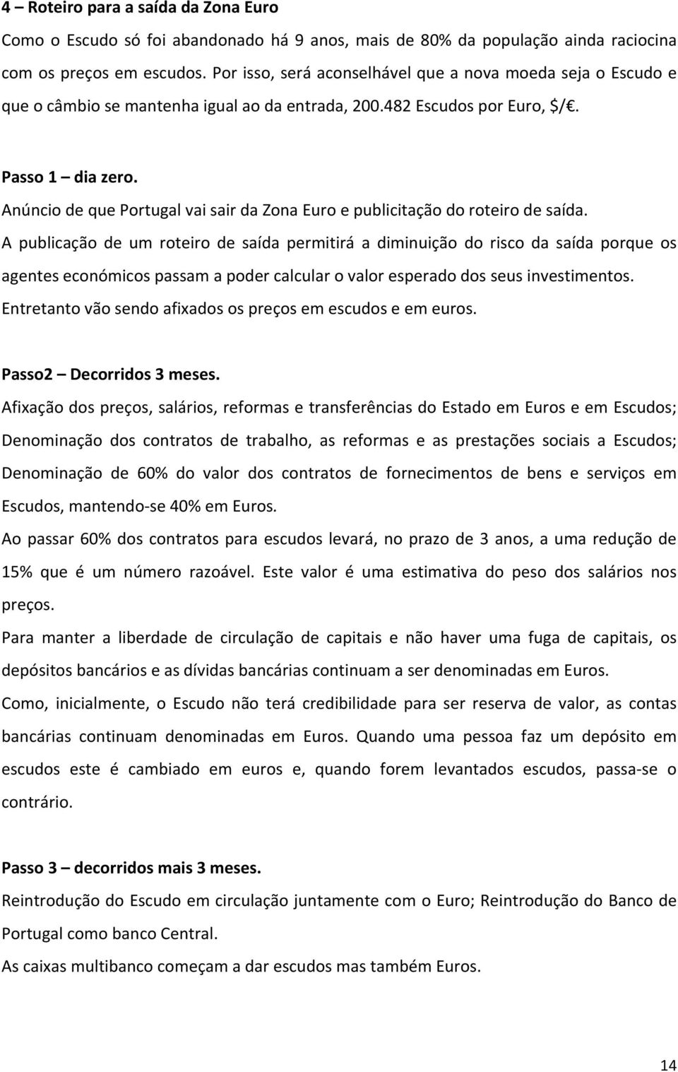 Anúncio de que Portugal vai sair da Zona Euro e publicitação do roteiro de saída.