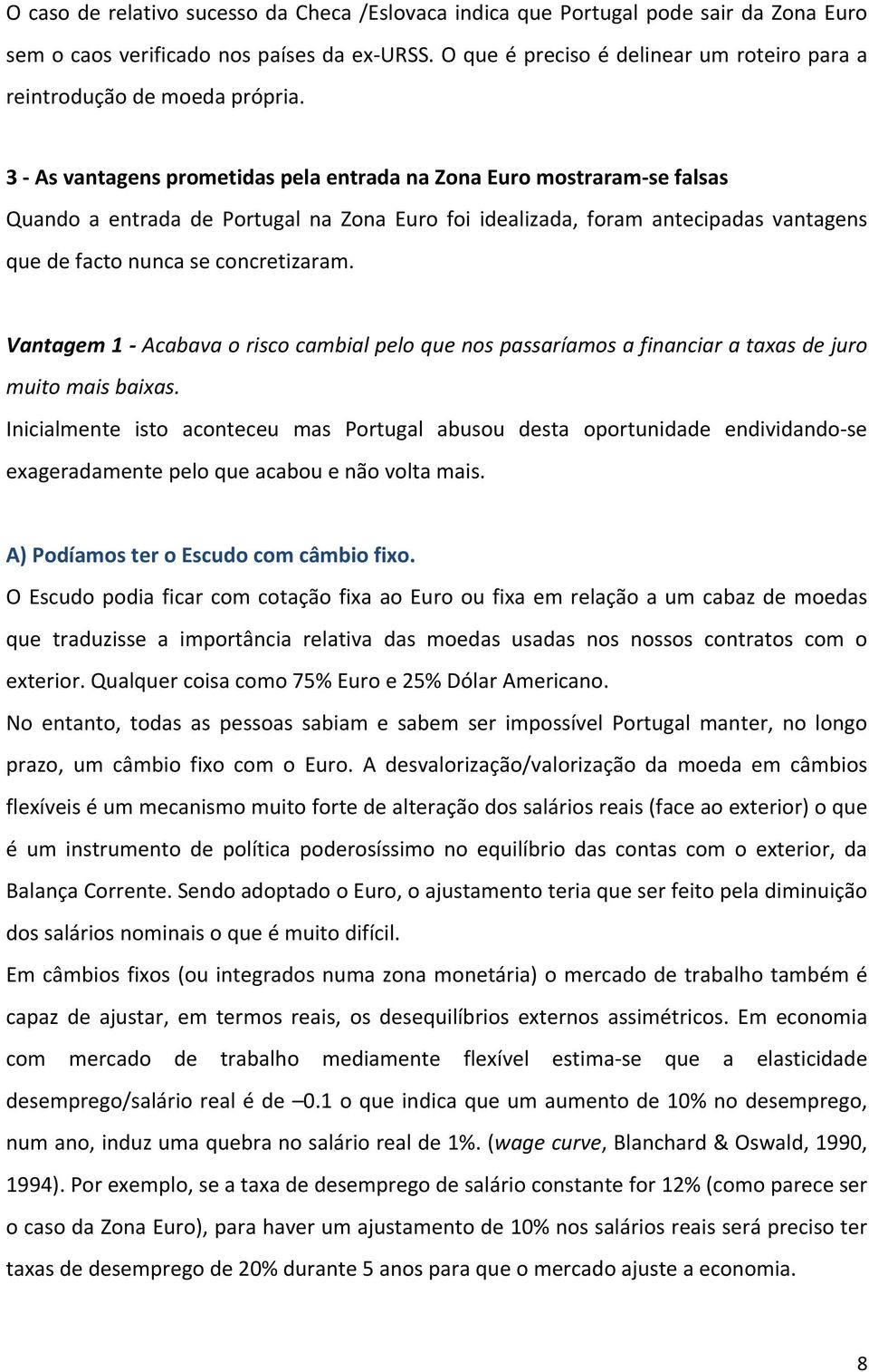 3 As vantagens prometidas pela entrada na Zona Euro mostraram se falsas Quando a entrada de Portugal na Zona Euro foi idealizada, foram antecipadas vantagens que de facto nunca se concretizaram.