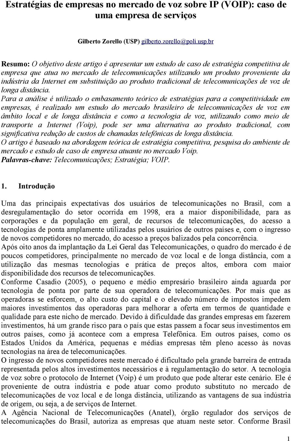 Internet em substituição ao produto tradicional de telecomunicações de voz de longa distância.